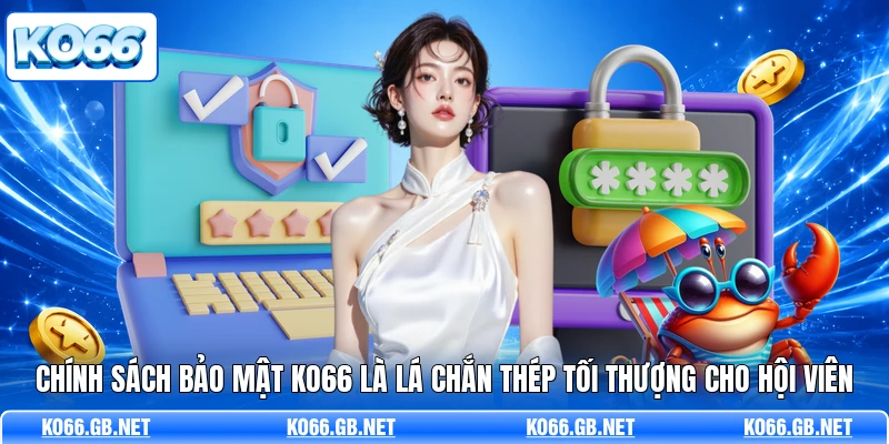 Chính sách bảo mật KO66 là lá chắn thép tối thượng cho hội viên