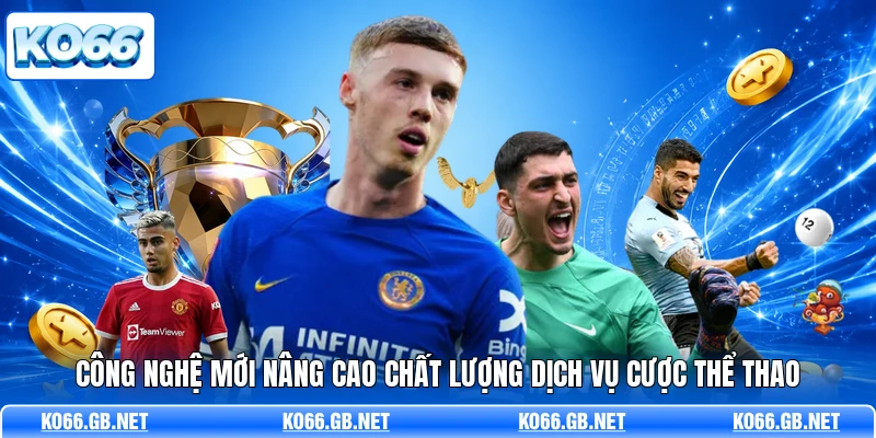 Công nghệ mới nâng cao chất lượng dịch vụ cược thể thao