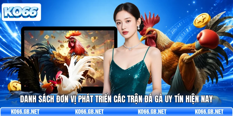 Danh sách đơn vị phát triển các trận đá gà uy tín hiện nay