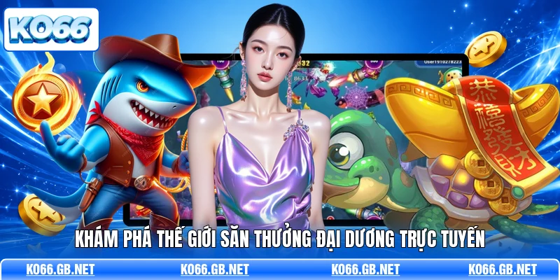 Khám phá thế giới săn thưởng đại dương trực tuyến