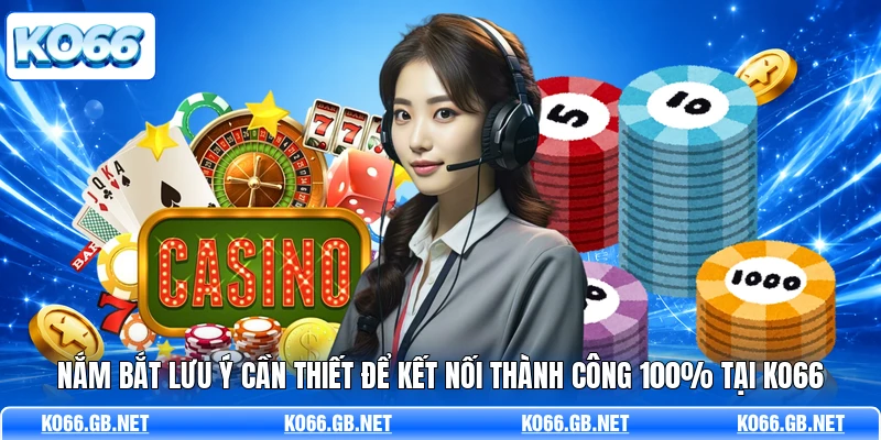 Nắm bắt lưu ý cần thiết để kết nối thành công 100% tại KO66