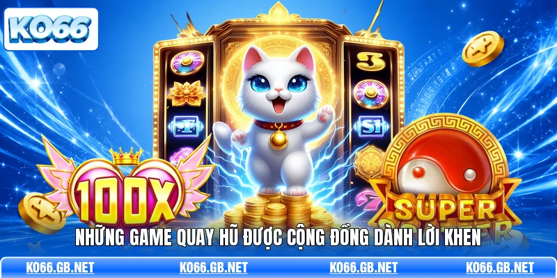 Những game quay hũ được cộng đồng dành lời khen