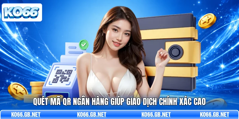 Quét mã QR ngân hàng giúp giao dịch chính xác cao