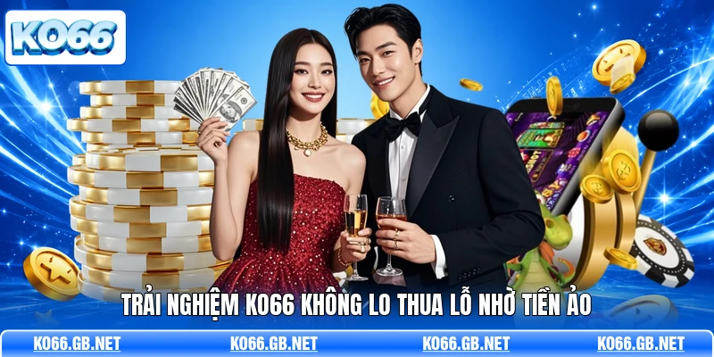 Trải nghiệm KO66 không lo thua lỗ nhờ tiền ảo