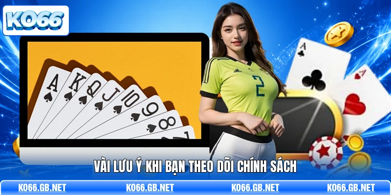 Vài lưu ý khi bạn theo dõi chính sách